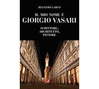 Il mio nome è Giorgio Vasari. Scrittore, architetto, pittore