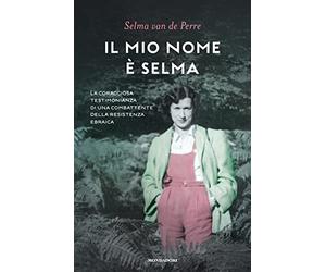 Il mio nome è Selma. La coraggiosa testimonianza di una combattente della resistenza ebraica