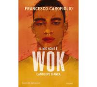 Il mio nome è Wok l'antilope bianca. Ediz. a colori - Carofiglio Francesco