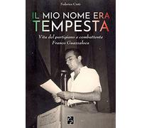Libri Federico Cinti - Il Mio Nome Era Tempesta. Vita Del Partigiano E Combatten