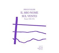 Libri Diego Valeri - Il Mio Nome Sul Vento. Poesie 1908-1976
