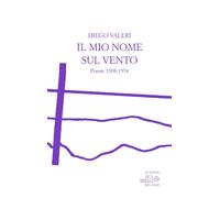 Il mio nome sul vento. Poesie 1908-1976 - Valeri Diego