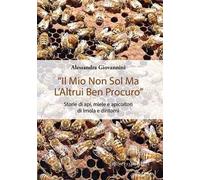«Il mio non sol ma l’altrui ben procuro». Storie di api, miele e apicoltori di Imola e dintorni. Ediz. integrale