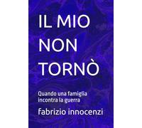 IL MIO NON TORNÒ: Quando una famiglia incontra la guerra