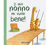 Il mio nonno mi vuole bene! Prime tenerezze. Ediz. illustrata
