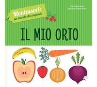 Il mio orto. Montessori: un mondo di conquiste. Ediz. a colori