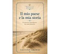 Il mio paese e la mia storia. Un percorso straordinario. Una meta fantastica