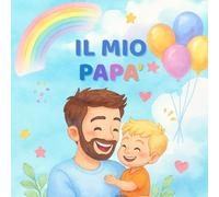 Il mio papà: Attività, giochi e pagine da completare per creare ricordi indimenticabili