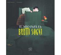 Il mio papà fa brutti sogni. Ediz. a colori