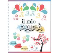 Il mio Papà: libro per bambini dove scrivere, colorare e disegnare per festeggiare il papà (festa, compleanno, Natale) e condividere pensieri ed emozioni. (Idea regalo - Edizione a colori)