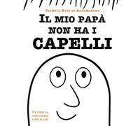 Il mio papà non ha i capelli: Un libro da completare e regalare