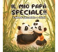 Il Mio Papà SPECIALE!!: L'amore raccontato a colori