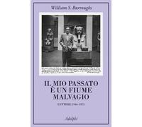 Il mio passato è un fiume malvagio. Lettere 1946-1973 - Burroughs William S.