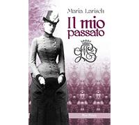 Libri Maria Larisch - Il Mio Passato. Ricordi Della Corte D'austria E Di Baviera