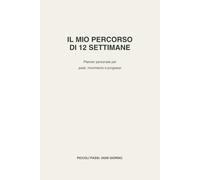 Il mio percorso di 12 settimane: Planner personale per organizzare pasti, movimento e progressi
