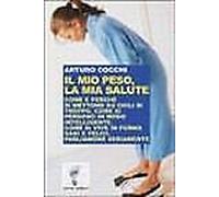 Il Mio Peso, la Mia Salute. Come e Perché Si Mettono Su Chili di Troppo. Come Si