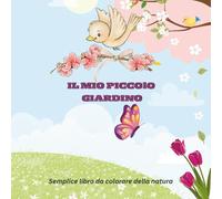 IL MIO PICCOLO GIARDINO: Semplice libro da colorare della natura