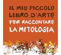 Il mio piccolo libro d'arte per raccontare la mitologia
