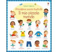 Il mio piccolo mondo. Primissime parole illustrate. Ediz. illustrata
