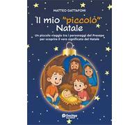 Il mio «piccolo» Natale. Un piccolo viaggio tra i personaggi del Presepe per scoprire il vero significato del Natale