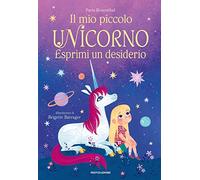 Il mio piccolo unicorno. Esprimi un desiderio. Ediz. a colori