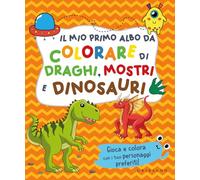 Il mio primo albo da colorare di draghi mostri e dinosauri. Ediz. illustrata