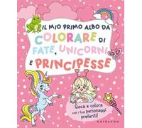 Il mio primo albo da colorare di fate unicorni e principesse. Ediz. illustrata
