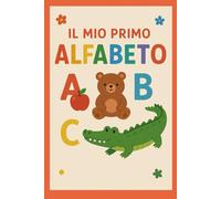 Il mio primo alfabeto: Attività educative e divertenti per bambini 3-6 anni, con disegni da colorare per imparare a leggere e scrivere