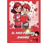 IL MIO PRIMO AMORE: LIBRO DA COLORARE PER BAMBINI| | DISEGNI DOLCI E CARINI PER SAN VALENTINO| VARIE IMMAGINI ROMANTICHE| COPERTINA FLESSIBILE| FORMATO A4|