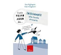 Il mio primo anno da... Insegnante alla primaria. Guida pratica a una professione da favola