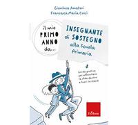 Il mio primo anno da.. Insegnante di sostegno alla scuola primaria. Guida pratica per affrontare le sfide dentro e fuori la classe