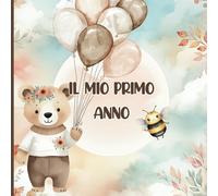 IL MIO PRIMO ANNO: Diario del Bebè e Guida per Neogenitori con Consigli, A...