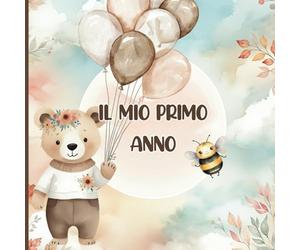 IL MIO PRIMO ANNO: Diario del Bebè e Guida per Neogenitori con Consigli, Attività Educative e Spazi per Ricordi