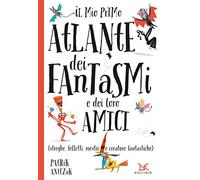 Il mio primo atlante dei fantasmi e dei loro amici (streghe, folletti, mostri e creature fantastiche). Ediz. a colori