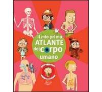 Il mio primo atlante del corpo umano. Ediz. illustrata