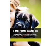 IL MIO PRIMO CAGNOLINO: GUIDA PER ACCOGLIERLO IN FAMIGLIA