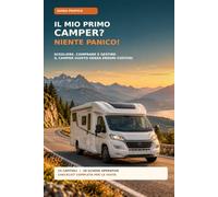 IL MIO PRIMO CAMPER? NIENTE PANICO!: Guida pratica per scegliere, comprare e gestire il camper giusto senza commettere errori costosi