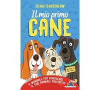 Il mio primo cane. Il manuale per conoscere il tuo animale preferito
