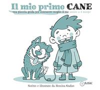 Il mio primo cane. Una piccola guida per conoscere meglio il tuo amico a 4 zampe