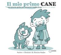 Il mio primo cane. Una piccola guida per conoscere meglio il tuo amico a 4 zampe
