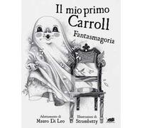 Il mio primo Carroll. Fantasmagoria. Ediz. illustrata