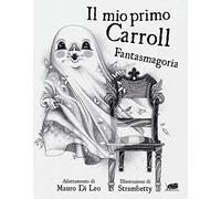 Il mio primo Carroll. Fantasmagoria. Ediz. illustrata