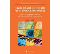 Il mio primo concerto per chitarra e pianoforte. Trascrizioni di pezzi celebri per duo di chitarra e pianoforte. Livello base