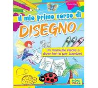 Il mio primo corso di disegno. Un manuale facile e divertente per bambini. Ediz. a colori