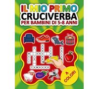 Il Mio Primo Cruciverba Per Bambini di 5-8 anni: Divertiti con il Libro di Cruciverba per Bambini. più di 300 Parole crociate su temi differenti per ... in modo divertente ed efficace. con soluzioni