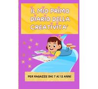 IL MIO PRIMO DIARIO DELLA CREATIVITA': CREA, ESPLORA E DIVERTITI CON QUESTO DIARIO UNICO E PIENO DI CREATIVITA'.