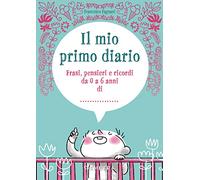 Il mio primo diario. Frasi, pensieri e ricordi da 0 a 6 anni di...