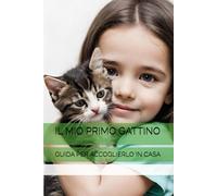 IL MIO PRIMO GATTINO: GUIDA PER ACCOGLIERLO IN CASA