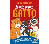 Il mio primo gatto. Il manuale per conoscere il tuo animale preferito