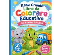 Il Mio Primo Grande Libro da Colorare per Bambini 2-4 Anni: 50 Disegni Facili e Divertenti con Animali, Dinosauri, Veicoli, Frutta, Giochi e Prime Parole per Bambini della Scuola dell’Infanzia